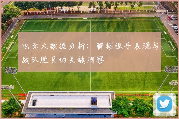 电竞大数据分析:解锁选手表现与战队胜负的关键洞察